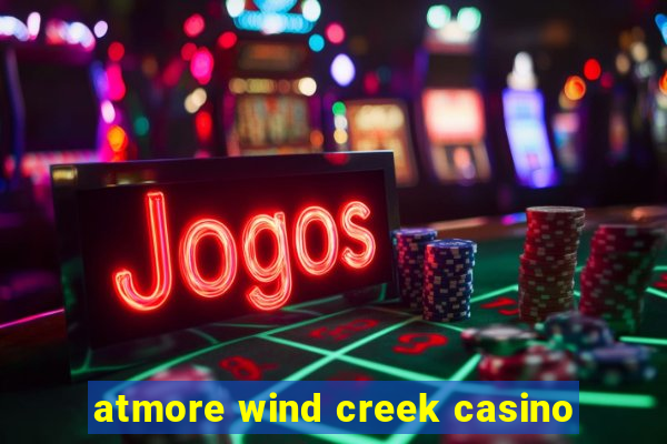 atmore wind creek casino