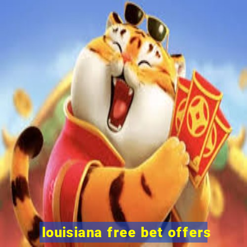 louisiana free bet offers