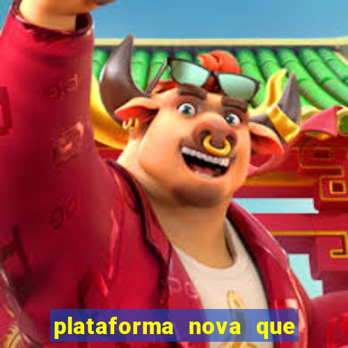 plataforma nova que da bonus