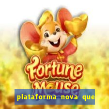 plataforma nova que da bonus