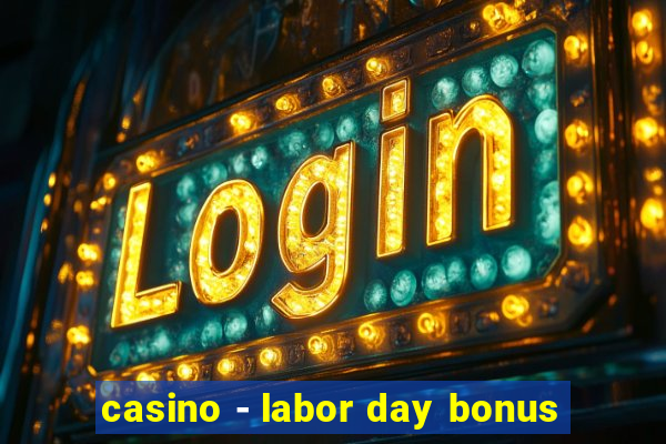 casino - labor day bonus