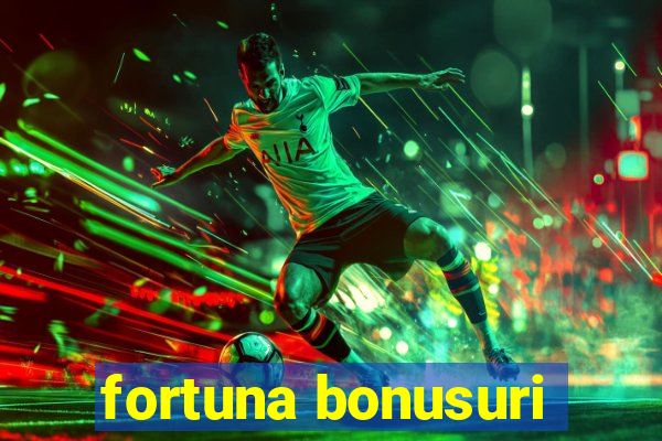 fortuna bonusuri