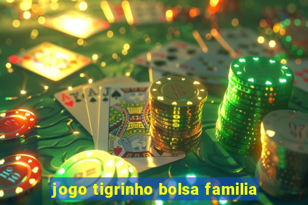 jogo tigrinho bolsa familia