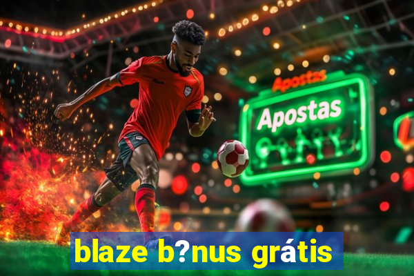 blaze b?nus grátis