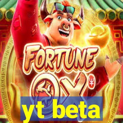 yt beta