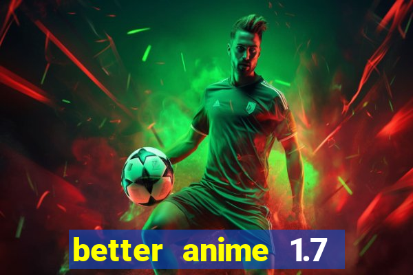 better anime 1.7 apk download