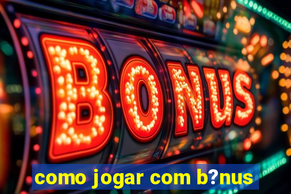 como jogar com b?nus