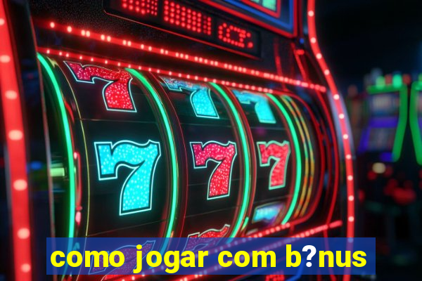 como jogar com b?nus