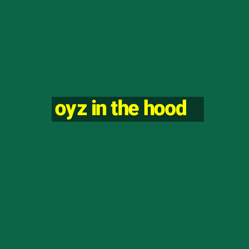 oyz in the hood