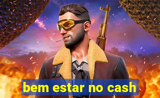 bem estar no cash