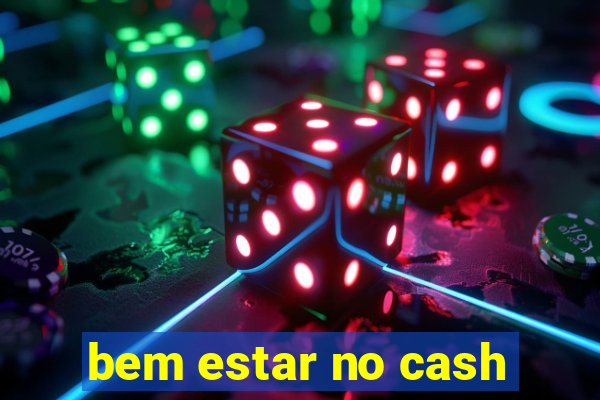 bem estar no cash