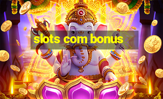 slots com bonus