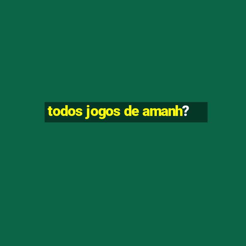 todos jogos de amanh?