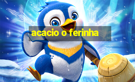 acacio o ferinha