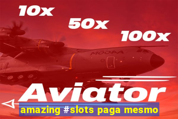 amazing #slots paga mesmo