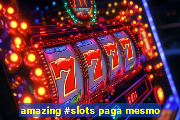 amazing #slots paga mesmo