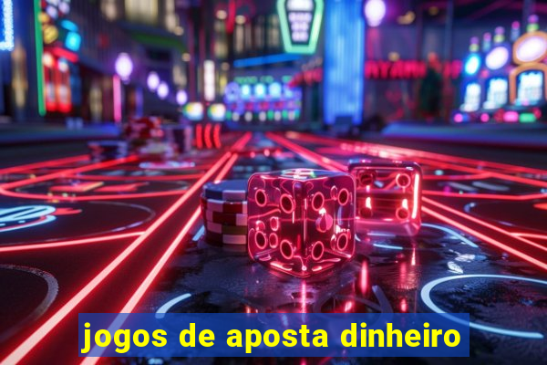 jogos de aposta dinheiro