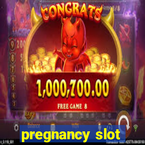 pregnancy slot