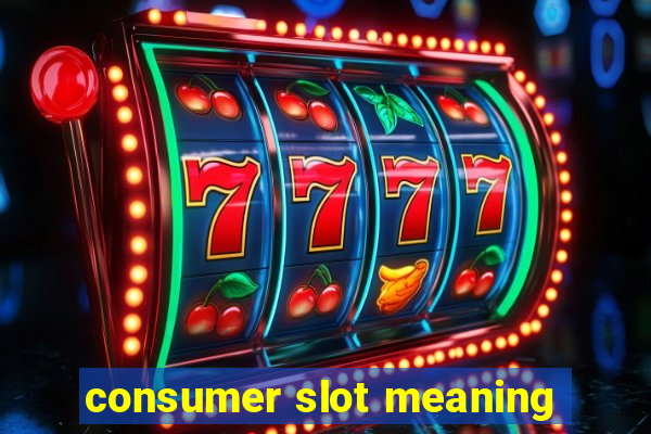 consumer slot meaning