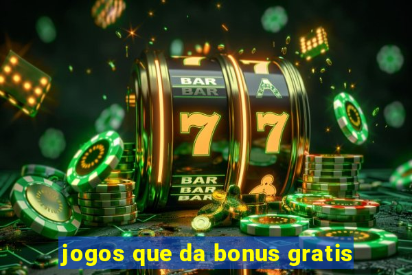 jogos que da bonus gratis