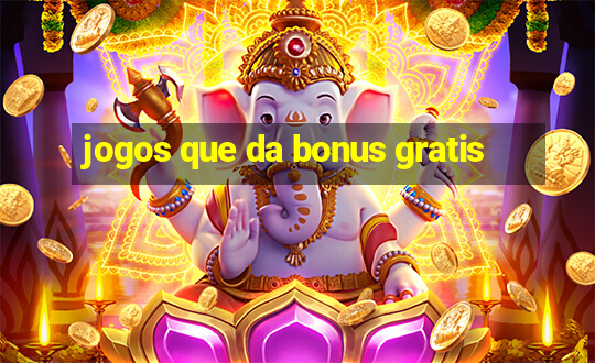 jogos que da bonus gratis