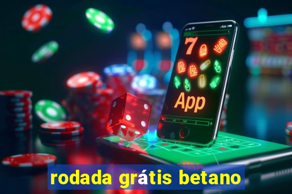 rodada grátis betano