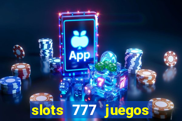 slots 777 juegos de casino