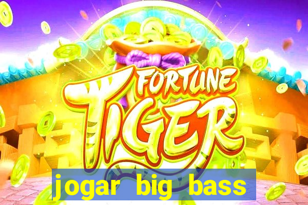 jogar big bass bonanza gratis