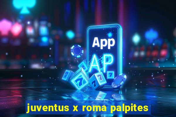 juventus x roma palpites