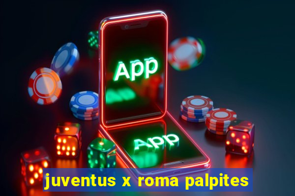 juventus x roma palpites