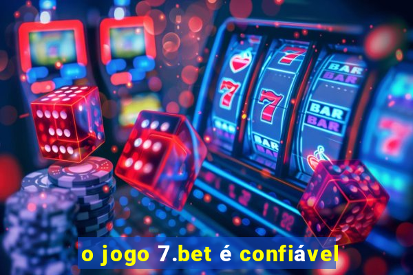 o jogo 7.bet é confiável