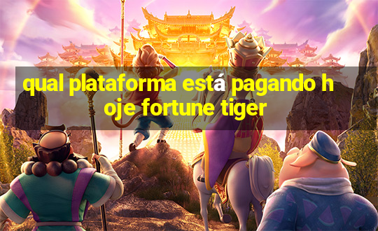 qual plataforma está pagando hoje fortune tiger