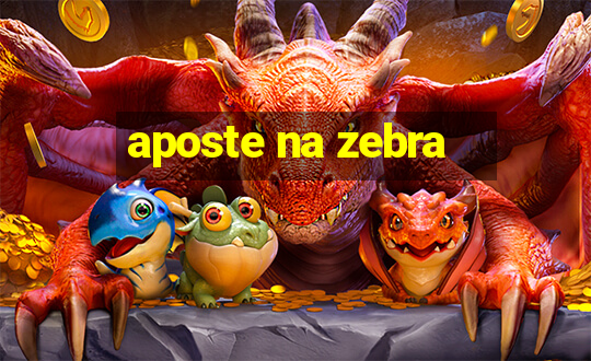 aposte na zebra