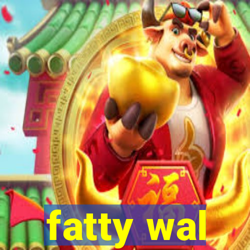 fatty wal