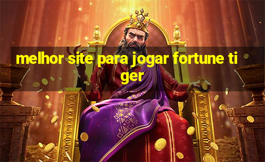 melhor site para jogar fortune tiger