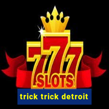 trick trick detroit