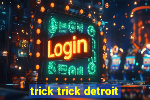 trick trick detroit