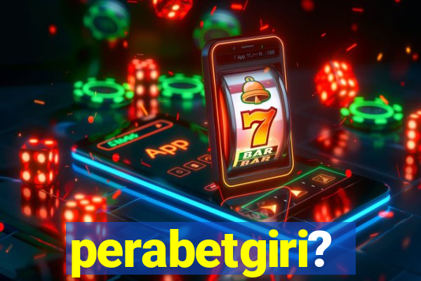 perabetgiri?