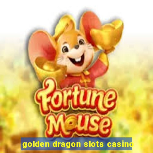 golden dragon slots casino