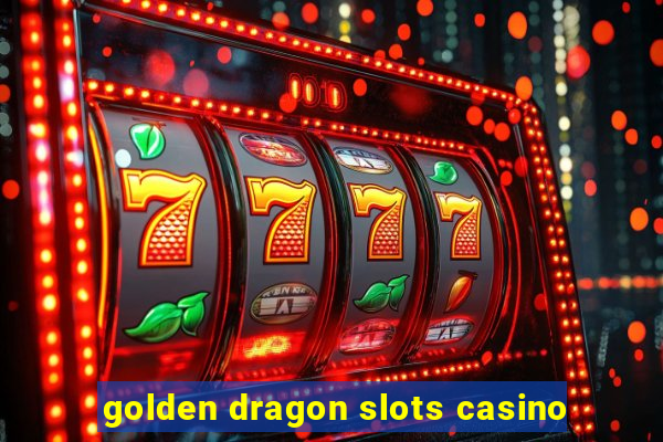 golden dragon slots casino