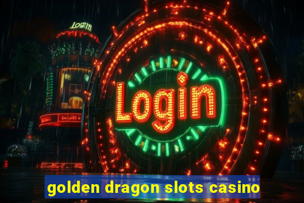 golden dragon slots casino