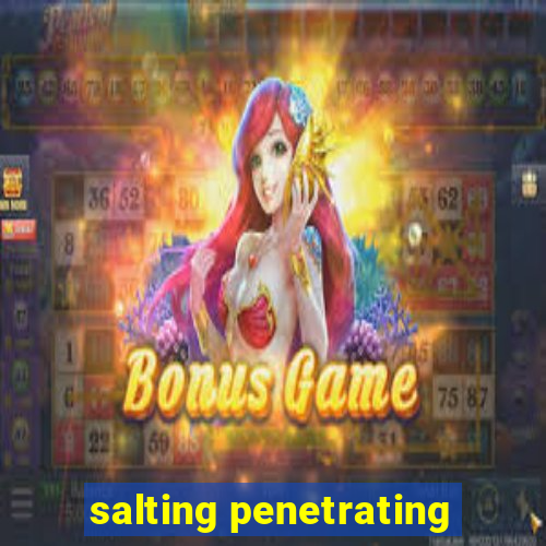 salting penetrating