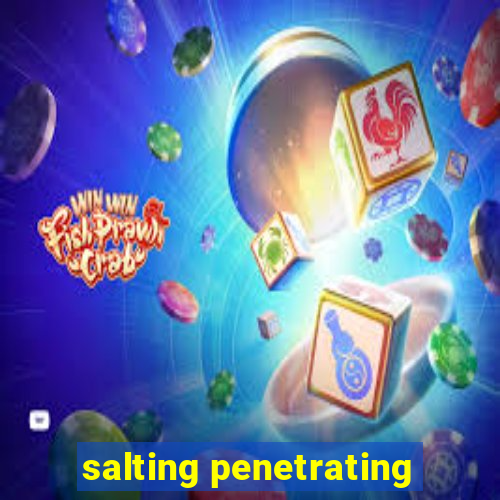 salting penetrating