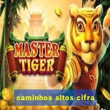 caminhos altos cifra