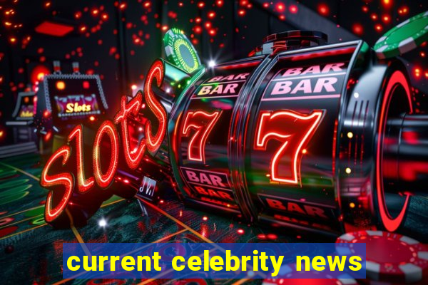 current celebrity news