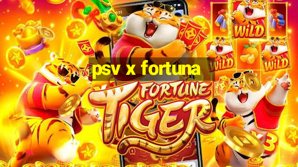 psv x fortuna