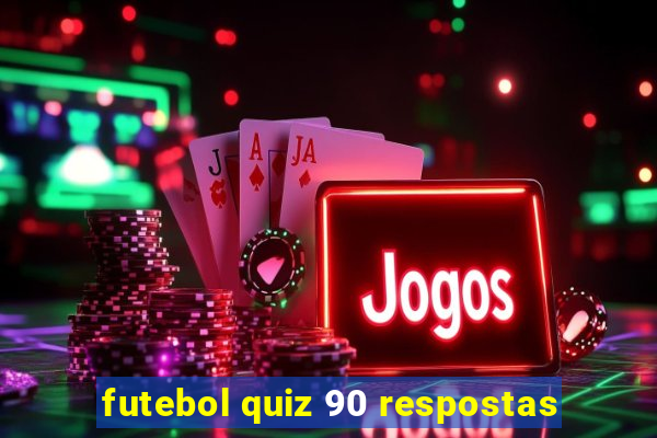 futebol quiz 90 respostas