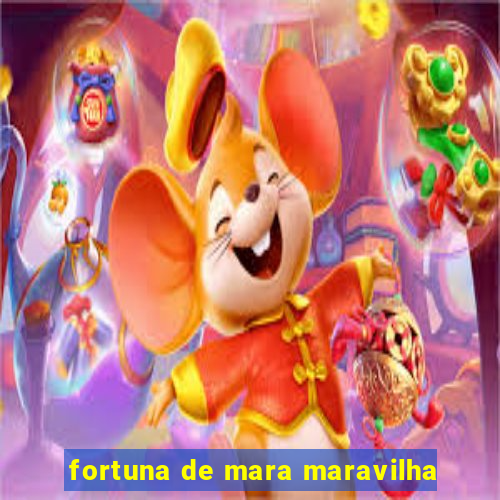 fortuna de mara maravilha