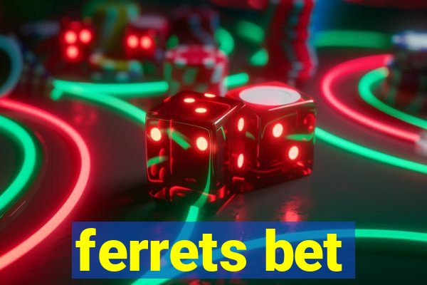 ferrets bet