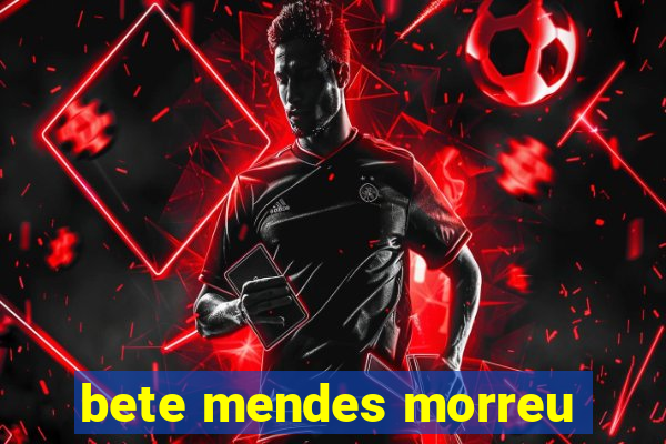 bete mendes morreu